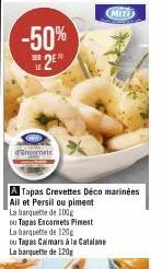 -50%  2⁰  ser  d'encemets  miti  a tapas crevettes déco marinées ail et persil ou piment  la barquette de 100g  ou tagas encamets piment  la barquette de 120g ou tapas calmars à la catalane la barquet