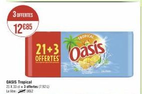 3 OFFERTES  12685  21+3 OFFERTES  OASIS Tropical 21 X 33 cl +3 offertes (7.92 L) Le litre: 1662  TROPICAL  Oasis 