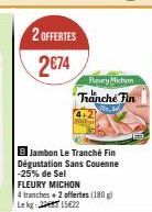 2 OFFERTES  2€74  Fleury Michon Tranche Fin  B Jambon Le Tranché Fin  Dégustation Sans Couenne -25% de Sel FLEURY MICHON 