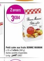 2 OFFERTS  3684 Brun Ma  Pats les  -Ad  Petit cake aux fruits BONNE MAMAN x 10+2 offerts (360g)  Autres variétés disponibles Lekg:  10467 