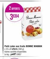 2 OFFERTS  3684 Brun Ma  Pats les  -Ad  Petit cake aux fruits BONNE MAMAN x 10+2 offerts (360g)  Autres variétés disponibles Lekg:  10467 