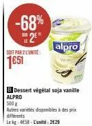 -68% 2e  soit par 2 l'unité:  1€51  b dessert végétal soja vanille alpro  500g  autres variétés disponibles à des prix différents lekg: 4658-l'unité: 2€29  alpro 