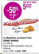 -50% 2⁰  Bone M Milline  La Madeleine au beurre frais BONNE MAMAN  x 24 (500 g)  Autres variétés disponibles à des prix différents  Le kg: 11660-L'unité 6696  SOIT PAR 2 L'UNITÉ:  5€22 