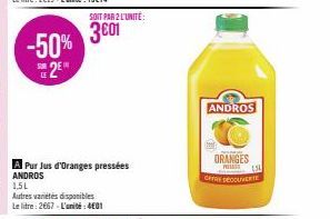 -50% 2⁰  A Pur Jus d'Oranges pressées ANDROS  1,5L  Autres variétés disponibles Le litre: 2667-L'unité: 401  SOIT PAR 2 L'UNITÉ:  3€01  ANDROS  ORANGES  PET  OFFRE DÉCOUVERTE  14 