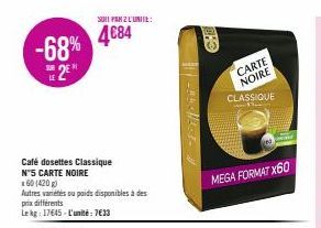 -68% 2E  Café dosettes Classique N'S CARTE NOIRE  x60 (420g)  Autres variétés ou poids disponibles à des prix différents  Lekg: 17645-L'unité: 7€33  SUI! PANZ L'UNITE:  4684  BHO  CARTE NOIRE  CLASSIQ