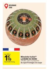 ROUBAIX (59)  La 100g  199  Son 11,90 Cikg  Mimolette fruité  LA REINE DU NORD 27% MG dans le produit fin Au rayon Fromages à la coupe 
