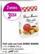 2 OFFERTS  3684 Brune Mam  Pats les  -Ad  Petit cake aux fruits BONNE MAMAN x 10+2 offerts (360 g)  Autres variétés disponibles Lekg:  10467 