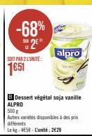 -68% 2E  SONT PAR2 L'UNITÉ:  1€51  B Dessert végétal soja vanille ALPRO  500g  Autres variétés disponibles à des prix différents Lekg: 4658-L'unité: 2€29  alpro 