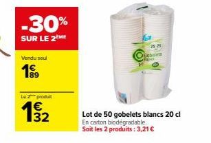 -30%  SUR LE 2 ME  Vendu seul  199  Le 2 produit  19/2  32  25 25  Gobelets  aper  Lot de 50 gobelets blancs 20 cl En carton biodégradable. Soit les 2 produits: 3,21 € 