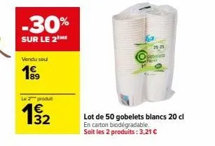 -30%  sur le 2 me  vendu seul  199  le 2 produit  19/2  32  25 25  gobelets  aper  lot de 50 gobelets blancs 20 cl en carton biodégradable. soit les 2 produits: 3,21 € 