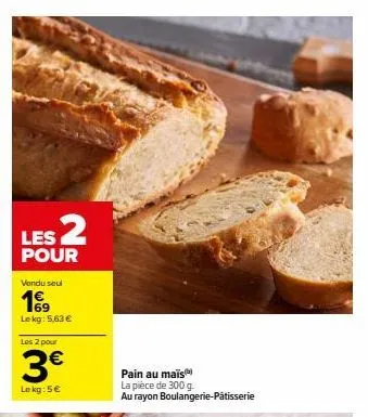 profitez de l'offre spéciale : pain au maïs à 3€ le kg - seulement chez le rayon boulangerie-pâtisserie!