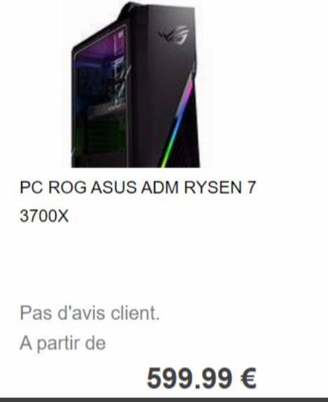 PC ROG ASUS ADM RYSEN 7  3700X  Pas d'avis client.  A partir de  599.99 € 