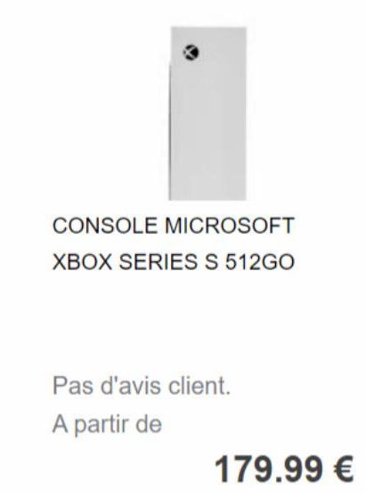 CONSOLE MICROSOFT XBOX SERIES S 512GO  Pas d'avis client.  A partir de  179.99 € 