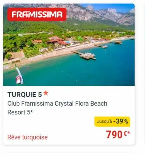 framissima  turquie 5  ★  club framissima crystal flora beach resort 5*  rêve turquoise  jusqu'à -39%  790€* 