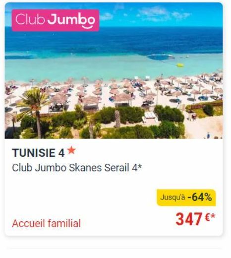 Club Jumbo  TUNISIE 4*  Club Jumbo Skanes Serail 4*  Accueil familial  Jusqu'à -64%  347 €* 