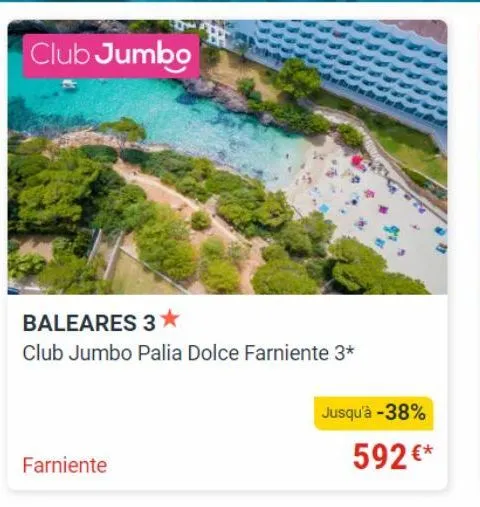 club jumbo  baleares 3*  club jumbo palia dolce farniente 3*  farniente  jusqu'à -38%  592 €* 