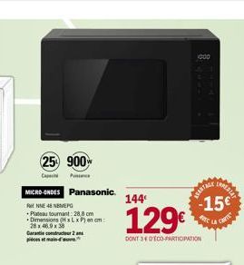 25 900  Cape Pu  MICRO-ONDES Panasonic.  NNE 48 NEMEPG +Plateau tournant: 28,8 cm Dimensions (H x L x P) ncm: 28x46.9x38  Garantie construct 2 piest main-d'  1000  AVARTALE  144€  129€  DONT 3DECO-PAR