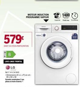 B  579€  DONT BE DECO-PARTICIPATION  LAVE-LINGE FRONTAL  MOTEUR INDUCTION PROGRAMME VAPEUR  LG  RF 14 V 34 WHS  -Dimensions (HxLxP) cm: 85x60x56 Garantie constructeur 2 pièces et main-d'  www.  10 140