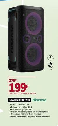 279  199€  DONT 0,50 € DECO-PARTICIPATION  ENCEINTE HIGH POWER Hisense  RM PARTY ROCKER ONE Puissance: 150 W RMS  Autonomie: jusqu'à 15h  Station de recharge sans fils pour téléphone Prise pour instru