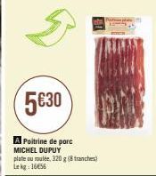5€30  A Poitrine de porc MICHEL DUPUY plate ou roulée, 320 g (8 tranches) Lekg: 1656 