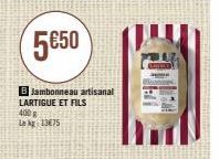 5€50  B Jambonneau artisanal LARTIGUE ET FILS  400 g Lk 13€75  S  A 