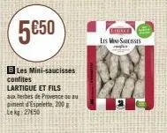 5€50  b les mini-saucisses confites lartigue et fils  aux herbes de provence au piment d'espelette, 200 lekg: 2750  irikal  les min saucissis  