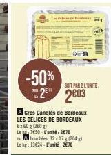 SUR  -50%  SOIT PAR 2 L'UNITE:  2⁹ 2603  A Gros Canelés de Bordeaux LES DÉLICES DE BORDEAUX 6x60 g (360g)  Lek 7650-L'unité: 2€70 ou Abouchées, 12 x 17 g (204) Le kg: 13€24 - L'unité: 2€70 