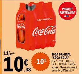 11,3)  10€  40  Cola  Coca-Cola  GOOT ORIGINAL  PRODUIT PARTENAIRE  SODA ORIGINAL "COCA-COLA"  -10% 6x1.75L  Le L: 0,99 €. Existe aussi: Sans sucres à un prix différent. 