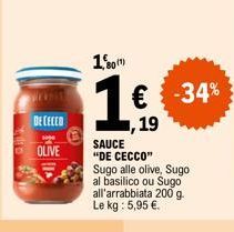 DE CECCO  OLIVE  1,80  1€  ,19  SAUCE  "DE CECCO" Sugo alle olive, Sugo al basilico ou Sugo all'arrabbiata 200 g. Le kg : 5,95 €.  -34% 