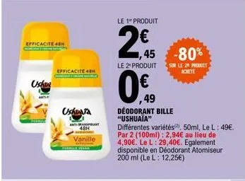 efficacite 48h  ushua  efficacite 48h  ushuara  ant-ansprant 48h  vanille  le 1" produit  1,45  le 2¹ produit  0€  49  déodorant bille "ushuaïa"  -80%  sur le 20 produit  achete  différentes variétés)