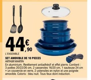 44.0  €  ,90  L'ENSEMBLE  SET AMOVIBLE DE 10 PIECES ARTHUR MARTIN  En aluminium. Revêtement antiadhésif et effet pierre. Contient: 3 poêles 20/22/26 cm, 2 casseroles 16/20 cm, 1 sauteuse 24 cm + un co