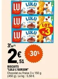 3,59)  lulu  l'oursda  lot  lulo x3  duri  € -30%  ,51  biscuits  "lulu l'ourson"  chocolat ou fraise 3 x 150 g (450 g). le kg: 5,58 €. 