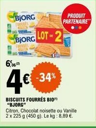 bjorg  tourres 15  bjorg lot-2  fourres  6,062)  4€ -34%  biscuits fourrés bio "bjorg"  citron, chocolat noisette ou vanille 2 x 225 g (450 g). le kg: 8,89 €.  produit  partenaire" 