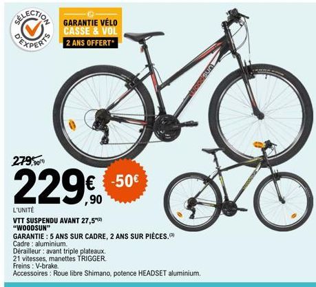 279,901)  GARANTIE VÉLO CASSE & VOL 2 ANS OFFERT*  € -50€ ,90  L'UNITÉ  VTT SUSPENDU AVANT 27,5'42)  "WOODSUN"  GARANTIE: 5 ANS SUR CADRE, 2 ANS SUR PIÈCES.  Cadre aluminium.  Dérailleur avant triple 