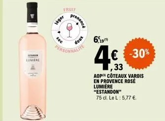 t  lumiere  léger  fruit  sec  prononce  doux  6,19  4€  aop coteaux varois en provence rosé lumière "estandon"  75 cl. le l : 5,77 €.  € -30% 