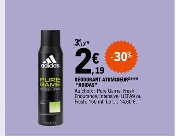 adidas  PURE GAME  RODY OPR  3,13  € -30%  19  DÉODORANT ATOMISEUR "ADIDAS"  Au choix: Pure Game, Fresh Endurance, Intensive, UEFA9 out Fresh. 150 ml. Le L: 14,60 €. 