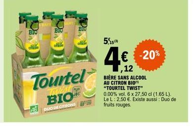 BIO  CITRON  BIO  afion  BIO  Tourtel BIOT  DUO DE CITRONS  5,15)  -20%  ,12  BIÈRE SANS ALCOOL AU CITRON BIO) "TOURTEL TWIST"  0.00% vol. 6 x 27,50 cl (1.65 L). Le L: 2,50 €. Existe aussi : Duo de fr