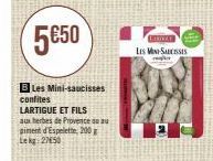 5€50  B Les Mini-saucisses confites LARTIGUE ET FILS  aux herbes de Provence au piment d'Espelette, 200 Lekg: 2750  IRIKAL  LES MIN SAUCISSIS  