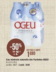 Sc  OGEU  PYRÉNÉES  6+15L  -50% 2E  SUN  Eau minérale naturelle des Pyrénées OGEU 6x1,519)  Le litre: 0427-L'unite: 2€40  UC  SOIT PAR 21 UNITE  1680 