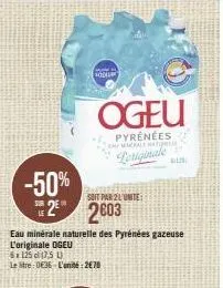 sodiu  ogeu  pyrénées la makalent  -50%  soit par 2l'unite:  2003  eau minérale naturelle des pyrénées gazeuse l'originale ogeu  5x125 17,5 u  letre: 036 l'unité: 2€70  bus 