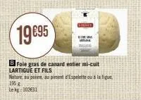 19€95  bfoie gras de canard entier mi-cuit lartigue et fils  nature au poivre, au piment d'espelette ou à la figu  195 lekg:102631 