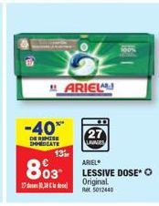 -40**  DE REMISE DHEDIATE  ARIEL  27 LAVAGES  13  ARIEL  803 LESSIVE DOSE O  20,3  Original Ret 5012440 