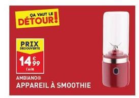 ÇA VAUT LE  DÉTOUR!  PRIX  DECOUVERTE  1499  L'  AMBIANOⓇ  APPAREIL À SMOOTHIE 