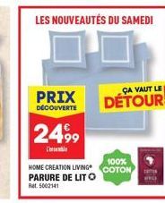 2499  L'  LES NOUVEAUTÉS DU SAMEDI  ÇA VAUT LE  PRIX DÉTOUR!  DÉCOUVERTE  100% HOME CREATION LIVING COTON PARURE DE LIT O  Rat 5002141  ←  WELK 