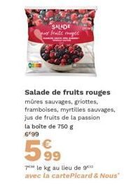 SALADE pux fruits rouges  Salade de fruits rouges  mūres sauvages, griottes, framboises, myrtilles sauvages, jus de fruits de la passion la boîte de 750 g 6*99  ៨១១.  7 le kg au lieu de 9 avec la cart