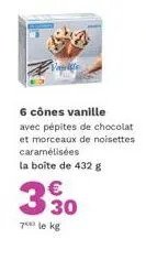 6 cônes vanille  avec pépites de chocolat et morceaux de noisettes caramélisées la boîte de 432 g  330  €  7 le kg 