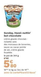 BEN&JERRY'S  Sundae  Basel- Sunday, Hazel-nuttin' but chocolate  crème glacée chocolat- noisette avec  des morceaux de brownies,  sauce au cacao pointe  de sel, crème glacée fouettée  le pot de 344 g 