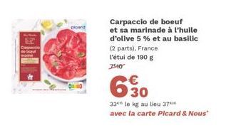 Capocce baud  picard  Carpaccio de boeuf et sa marinade à l'huile d'olive 5 % et au basilic (2 parts), France l'étui de 190 g 7540  650  €  33 le kg au lieu 370 avec la carte Picard & Nous*  