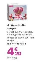 6 cônes fruits rouges  sorbet aux fruits rouges, crème glacée aux fruits rouges et sauce aux fruits rouges  la boite de 426 g  4.%20  €  ¹20  9 le kg 