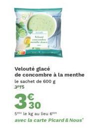 Velouté glacé  de concombre à la menthe le sachet de 600 g 3-75  330  5 le kg au lieu 6  avec la carte Picard & Nous" 